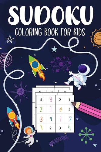 Sudoku Coloring Book For Kids Space Theme Puzzles 4x4, 5x5, 6x6, 7x7, 8x8, 9x9 Grids From Beginner to Advanced