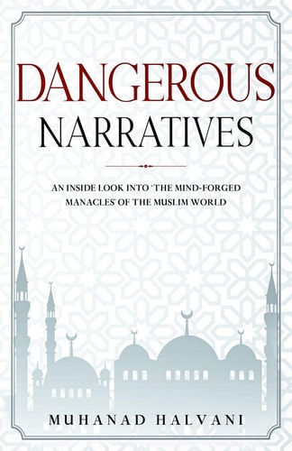 Dangerous Narratives An Inside Look Into 'the Mind-forged Manacles' of the Muslim World