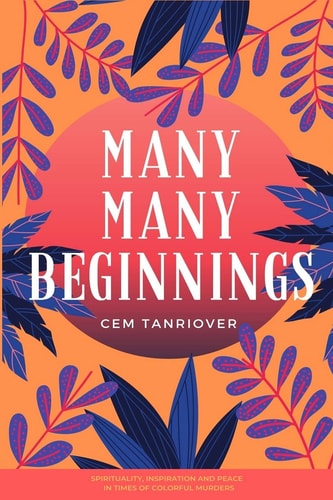 Many Many Beginnings Spirituality, Inspiration and Peace in Times of Colorful Murders