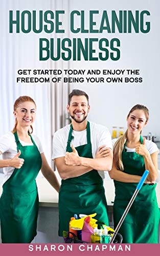 House Cleaning Business Get Started Today and Enjoy the Freedom of Being Your Own Boss