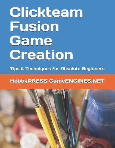 Clickteam Fusion Game Creation Tips and Techniques for Absolute Beginners