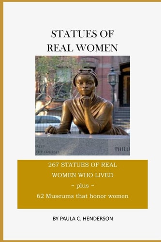 Statues of Real Women 267 Statues of Real Women Who Lived Plus 62 Museums that Honor Women