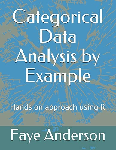 Categorical Data Analysis by Example Hands on Approach Using R