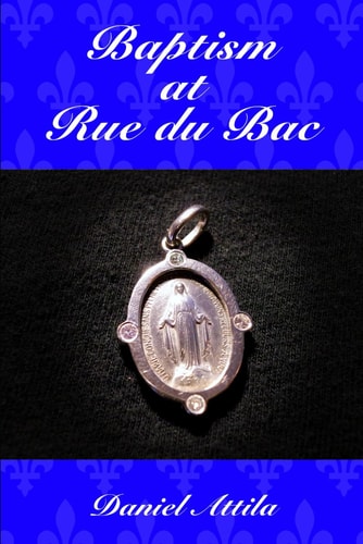 Baptism at Rue Du Bac The True Story of an Encounter with the Virgin Mary
