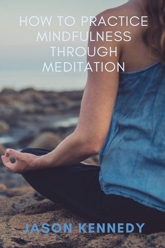 How to Practice Mindfulness Through Meditation