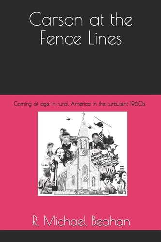 Carson at the Fence Lines Coming of Age in Rural America in the Turbulent 1960s