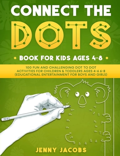 Connect The Dots Book For Kids Ages 4-8 100 Fun And Challenging Dot To Dot Activities For Children & Toddlers Ages 4-6 6-8 (Educational Entertainment For Boys And Girls)