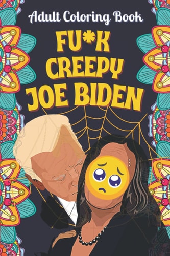 Fu*k Joe Biden Adult Coloring Book An Adult Coloring Book by Corn Pop the Bad Dude. Satirizing and Mocking Joe Biden's Remarks with Colors