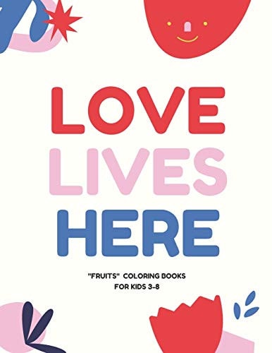 Love Lives Here FRUITS, Coloring Book for Kids 3 to 8 Years, Large 8.5 X 11 Inches White Paper, Soft Cover