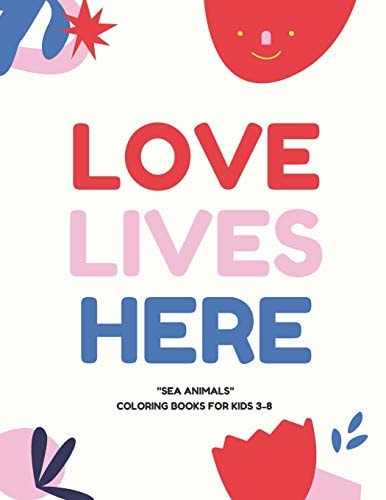 Love Lives Here SEA ANIMALS, Coloring Book for Kids 3 to 8 Years, Large 8.5 X 11 Inches White Paper, Soft Cover