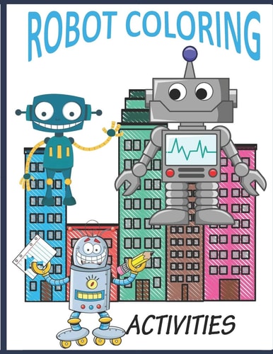 Robot Coloring Activities Robot Coloring Books for Kids Ages 4-8, Robot Coloring Book for Toddlers, Robot Coloring Book