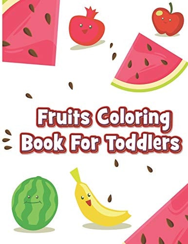Fruits Coloring Book for Toddlers Funny Design Best Fruits Activity Coloring Book for Kids, Toddlers, Boys, and Girls, Book of 60 Printable Pictures of Fruits