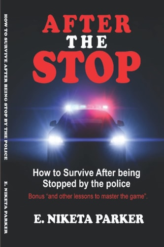 After the Stop How to Survive After Being Stopped by the Police. .