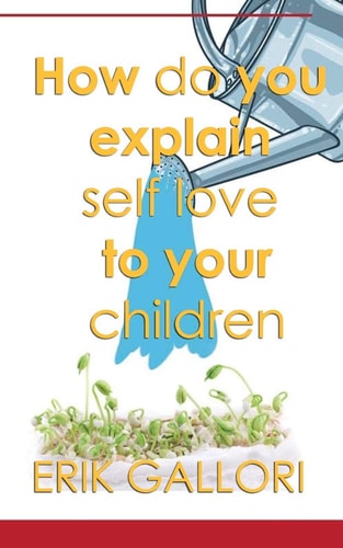 How Do You Explain Self Love to Your Children A Doing Good And Feeling Good Book On How To Improve, Inspirate and Self-Guide To Be Successfull and Guide Your Children