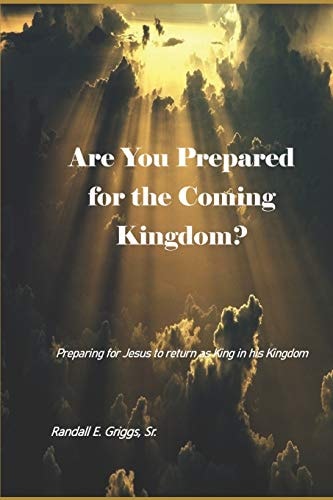 Are You Prepared for the Coming Kingdom? Preparing for King Jesus to Return in His Kingdom