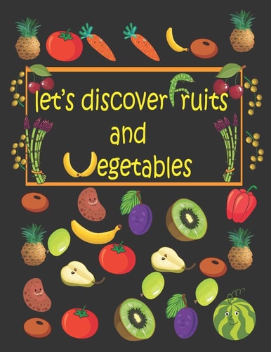 Let's Discover Fruits and Vegetables Cute and Fanny Fruits and Vegetables for Kids, Toddlers, Girls, Illustrations, Early Learning, Activity Book for Kids