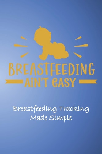 Breastfeeding Ain't Easy Breastfeeding Tracking Made Simple