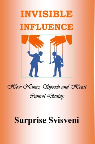 Invisible Influence How Names, Speech and Heart Control Destiny