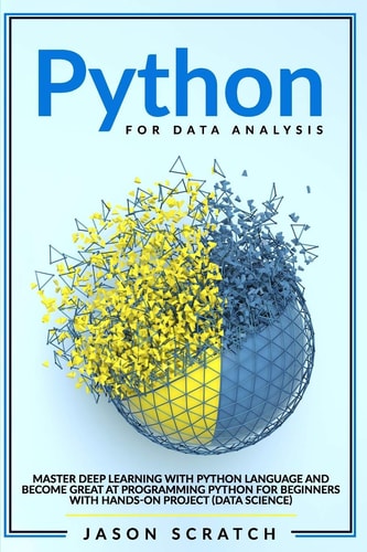 Python for Data Analysis Master Deep Learning with Python Language and Become Great at Programming for Beginners with Hands-on Project (Data Science)