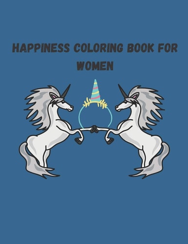 Happiness Coloring Book for Women 8.5 X 11 in (21.59 X 27.94 Cm) 60 Pages, Activity Book for Kids.