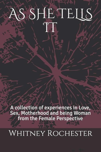 As She Tells It A Collection of Experiences in Love, Motherhood, Sex and Being Woman from the Female Perspective