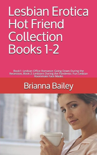 Lesbian Erotica Hot Friend Collection Books 1-2 Book1: Lesbian Office Romance: Going Down During the Recession, Book 2: Lesbians During the Pandemic: Fun Lesbian Roommate Face Masks