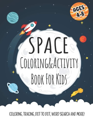 Space Coloring and Activity Book For Kids Ages 4 to 8 : A Fun Kid Workbook Game For Learning, Coloring, Dot to Dot, Word Search and More! / Fun and Educational Space Workbook For Boy's and Girl's ( Children Activity Book)