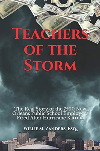 Teachers of the Storm The Real Story of the 7500 New Orleans Public School Employees Fired After Hurricane Katrina