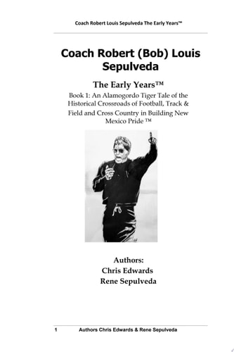 Coach Robert Louis Sepulveda The Early Days™ Book 1 Book 1: An Alamogordo Tiger Tale of the Historical Crossroads of Football, Track & Field & Cross Country In Building New Mexico Pride ™ (Coach Sepulveda)