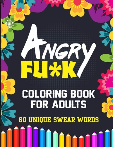 Angry Fu*k Coloring Book For Adults 60 Unique Swear Words Swear Word Coloring Book for Adults - Cuss Words Seamless Patterns Color for Stress Free Mindfulness and Relaxation