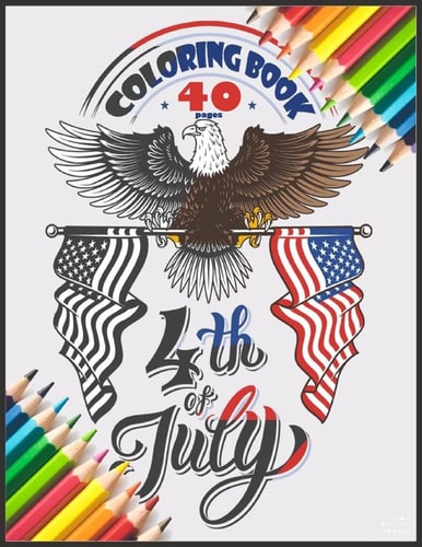 Coloring Book - 4th of JULY Fun, Easy and Relaxing Pages; Illustrations To Inspire Creativity & Reduce Stress; Color Therapy; 8.5x11in 40 Patriotic Pages - Independence Day