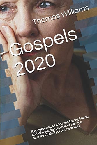 Gospels 2020 (Encountering a Living and Loving Energy and Wavemaker Capable of a Billion Degrees (1032K) of Temperature)