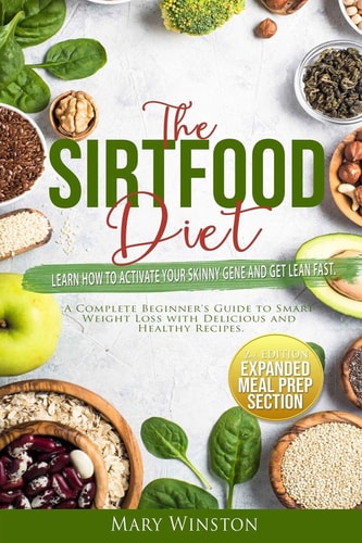 The SirtFood Diet Learn how to Activate Your Skinny Gene and Get Lean Fast. A Complete Beginner's Guide to Smart Weight Loss with Delicious and Healthy Recipes.