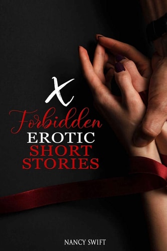 X Forbidden Erotic Short Stories Explicitly Dirty Stories with Gangbangs, Swingers, BDSM, Rough Sex, Taboo Family Tales, Threesomes and Much More....