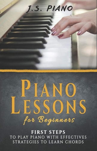 Piano Lessons for Beginners First Steps to Play Piano with Effective Strategies to Learn Chords