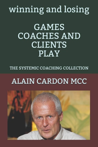 Winning and Losing GAMES COACHES and CLIENTS PLAY The Systemic Coaching Collection