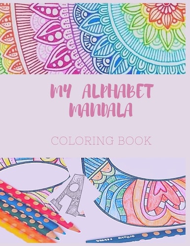 MY ALPHABET MANDALA, Coloring Book Coloring Book ABC MANDALA 1 , Big Alphabet Letters, Perfect for Kids, Teens, and Adults with Mandala to Color, Learn, Creative and Fun
