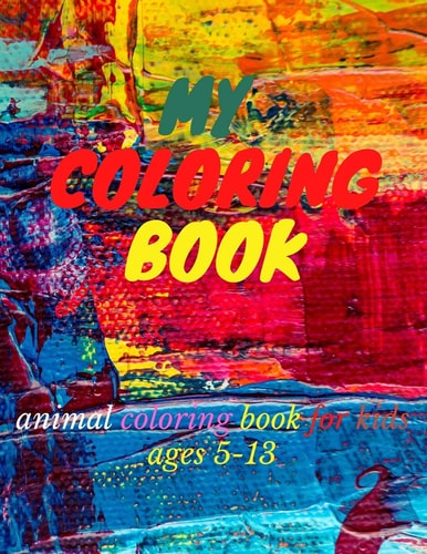My Coloring Book ANIMAL COLORING BOOK FOR CHILDREN AGES 5-13, 100 Pages