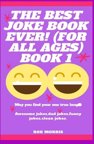 The Best Joke Book Ever! (for All Ages) Book 1 Awesome Jokes, Dad Jokes, Funny Jokes, Clean Jokes.