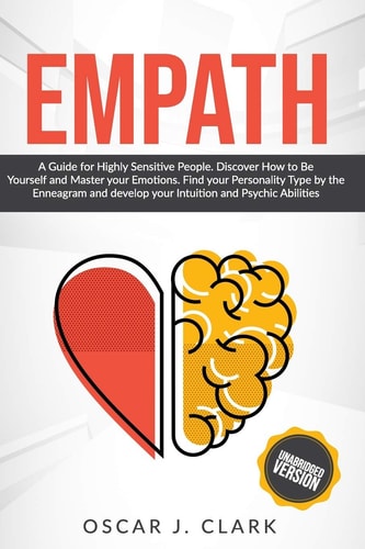Empath A Guide for Highly Sensitive People. Discover How to Be Yourself and Master Your Emotions. Find Your Personality Type by the Enneagram and Develop Your Intuition and Psychic Abilities