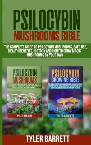 Psilocybin Mushrooms Bible 2 Books in 1: The Complete Guide to Psilocybin, Safe Use, Health Benefits, History and How to Grow Magic Mushrooms on Your Own