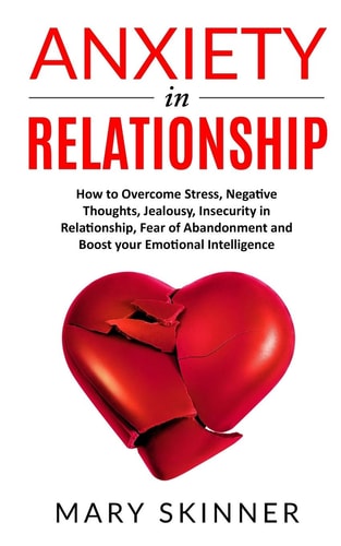 Anxiety in Relationship How to Overcome Stress, Negative Thoughts, Jealousy, Insecurity in Relationship, Fear of Abandonment and Boost Your Emotional Intelligence