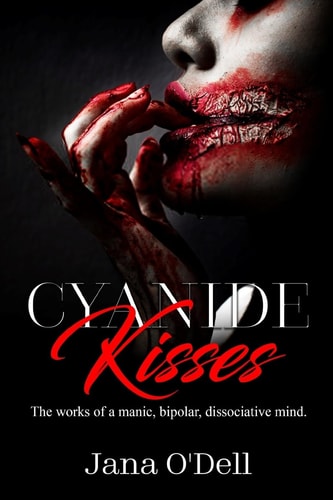 Cyanide Kisses The Works of a Manic, Bipolar, Dissociative Mind.