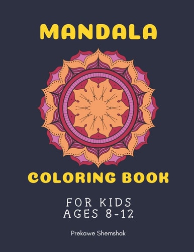 Mandala Coloring Book for Kids Ages 8-12 Mandala Coloring Book for Kids Travel and Relaxation - A Perfect Birthday Gift for Children Ages 8, 9, 10, 11 and 12 who Love to Color Mandalas Or Those who Use it for Meditation and Mindfulness