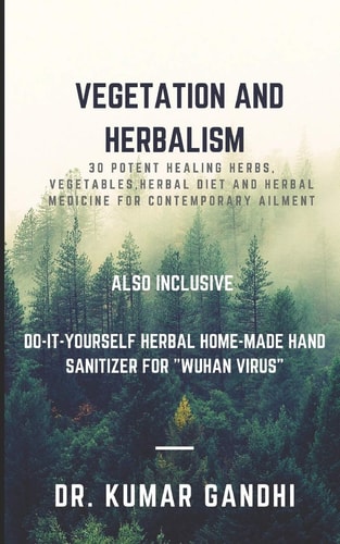 Vegetation and Herbalism 30 Potent Healing Herbs, Vegetables, Herbal Diet and Herbal Medicine for Contemporary Ailment