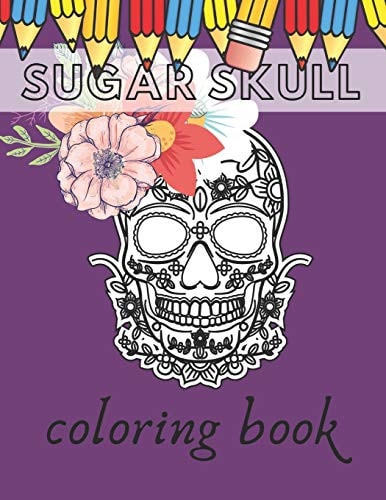 Sugar Skull Coloring Book Day Of The Dead Stress Reliving Skulls Designs For Kids And Teens Relaxation