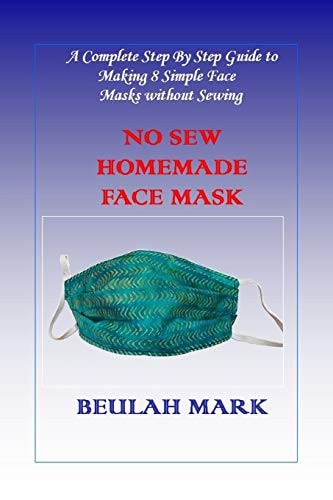No Sew Homemade Face Mask A Complete Step By Step Guide to Making 8 Simple Face Masks Without Sewing