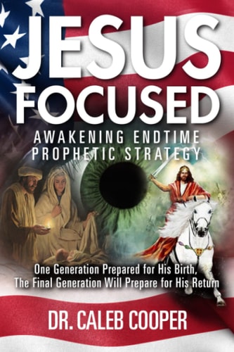 Jesus Focused Awakening Endtime Prophetic Strategy: One Generation Prepared for His Birth, The Final Generation Will Prepare for His Return
