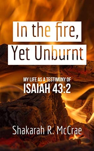 In the Fire, Yet Unburnt My Life as a Testimony of Isaiah 43:2