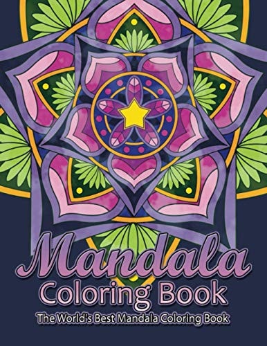 Mandala Coloring Book The World's Best Mandala Coloring Book Adult Coloring Book Stress Relieving Mandalas Designs Patterns & So Much More Mandala ... For Meditation, Happiness&Soothe the Soul.